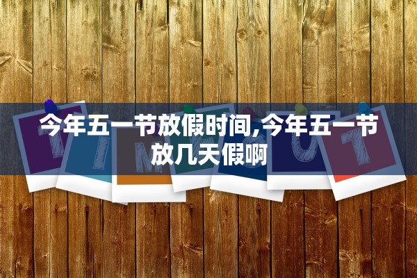 今年五一节放假时间,今年五一节放几天假啊