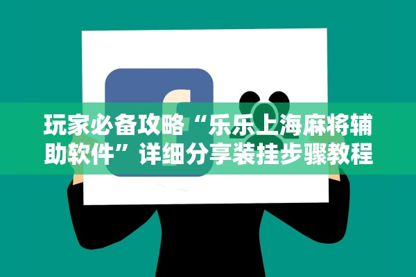 玩家必备攻略“乐乐上海麻将辅助软件”详细分享装挂步骤教程