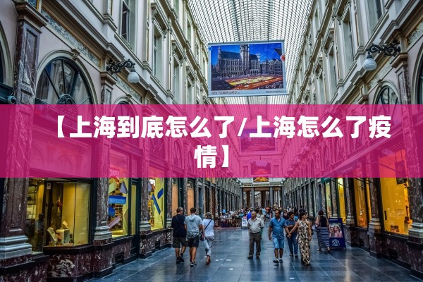 【上海到底怎么了/上海怎么了疫情】