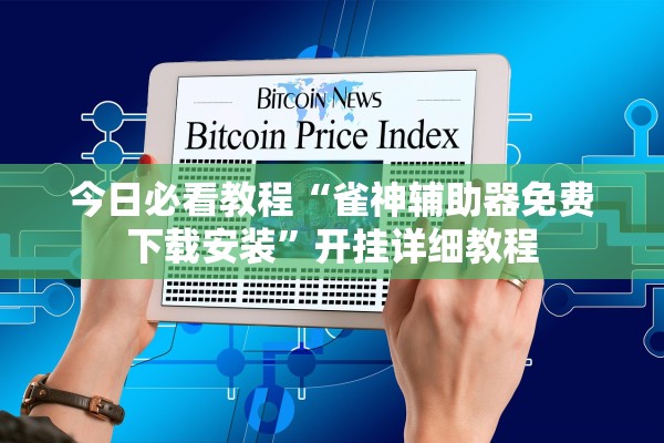 今日必看教程“雀神辅助器免费下载安装”开挂详细教程