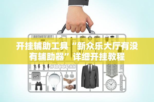 开挂辅助工具“新众乐大厅有没有辅助器”详细开挂教程