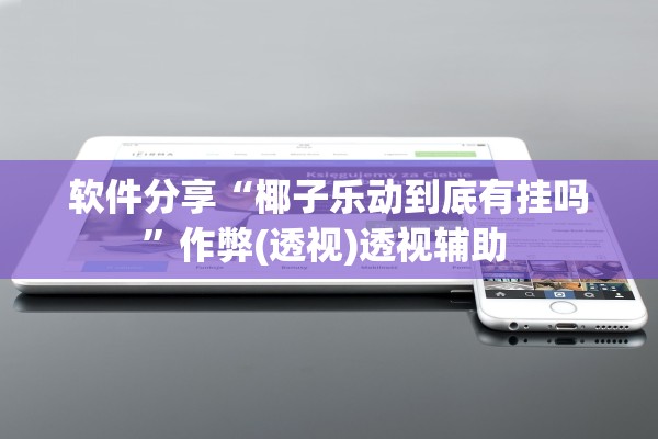 软件分享“椰子乐动到底有挂吗”作弊(透视)透视辅助 