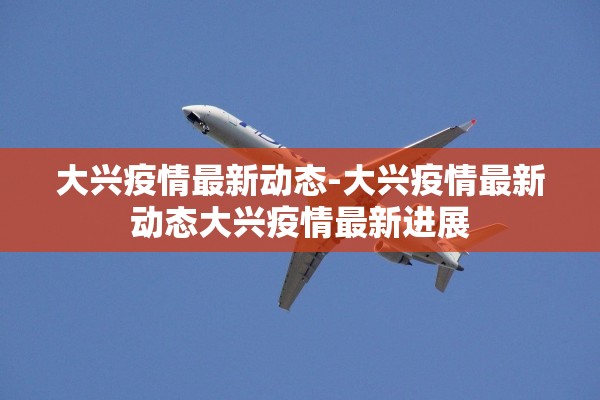 大兴疫情最新动态-大兴疫情最新动态大兴疫情最新进展