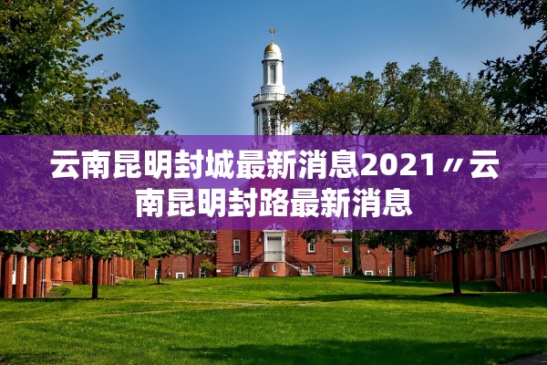 云南昆明封城最新消息2021〃云南昆明封路最新消息