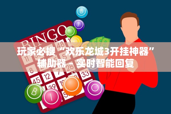 玩家必搜“欢乐龙城3开挂神器”辅助器 – 实时智能回复