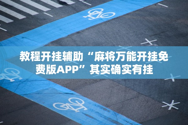 教程开挂辅助“麻将万能开挂免费版APP	”其实确实有挂