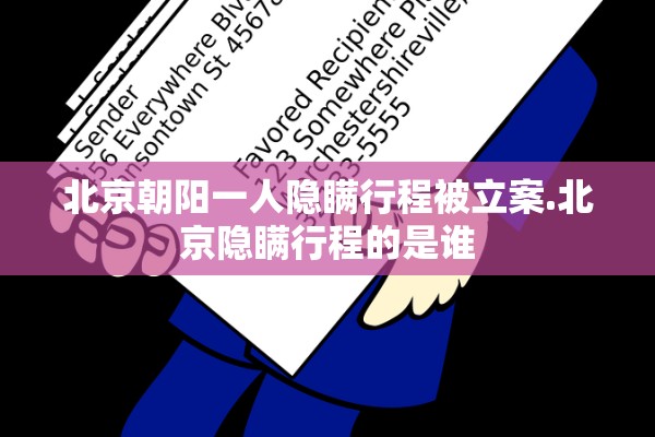 北京朝阳一人隐瞒行程被立案.北京隐瞒行程的是谁