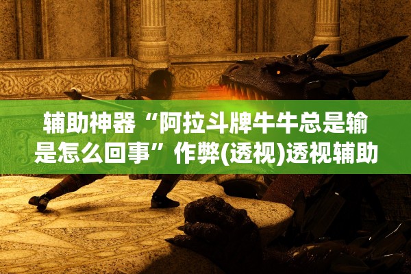 辅助神器“阿拉斗牌牛牛总是输是怎么回事	”作弊(透视)透视辅助 