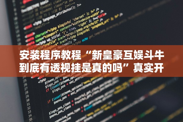 安装程序教程“新皇豪互娱斗牛到底有透视挂是真的吗”真实开挂技巧分享