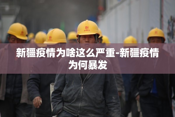 新疆疫情为啥这么严重-新疆疫情为何暴发