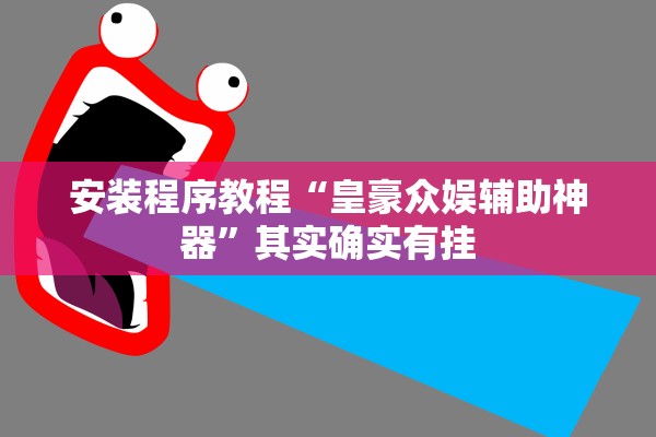 安装程序教程“皇豪众娱辅助神器”其实确实有挂