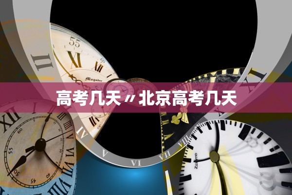 高考几天〃北京高考几天