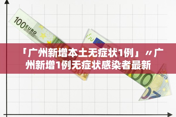 「广州新增本土无症状1例」〃广州新增1例无症状感染者最新