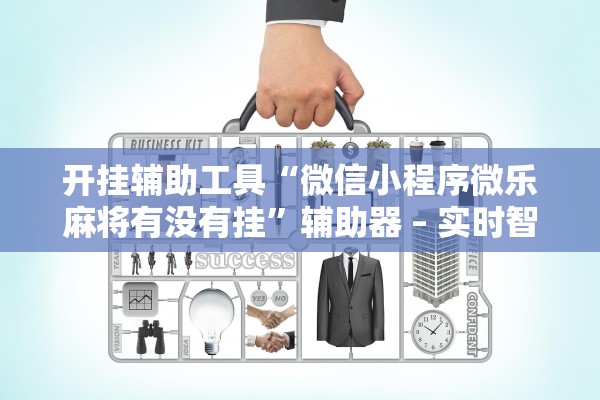 开挂辅助工具“微信小程序微乐麻将有没有挂”辅助器 – 实时智能回复