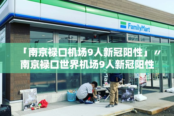 「南京禄口机场9人新冠阳性」〃南京禄口世界机场9人新冠阳性