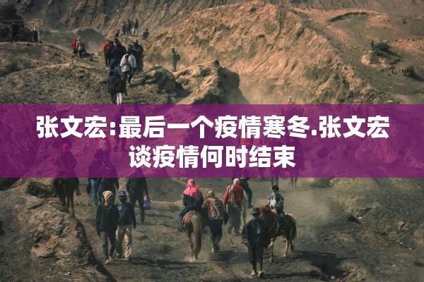 张文宏:最后一个疫情寒冬.张文宏谈疫情何时结束