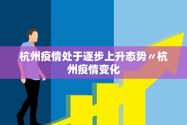 杭州疫情处于逐步上升态势〃杭州疫情变化