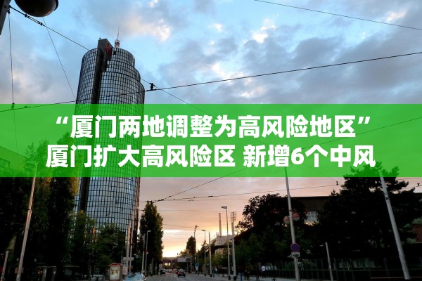 “厦门两地调整为高风险地区” 厦门扩大高风险区 新增6个中风险？