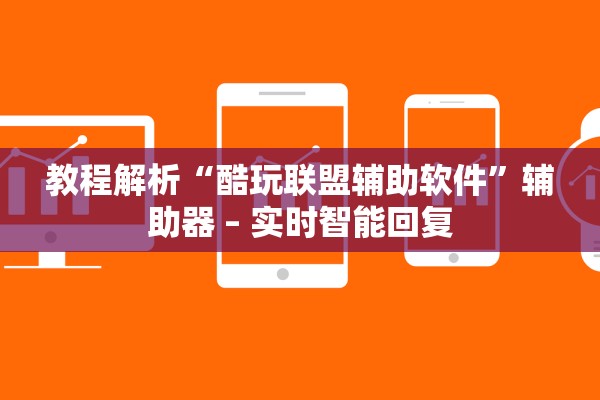 教程解析“酷玩联盟辅助软件	”辅助器 – 实时智能回复