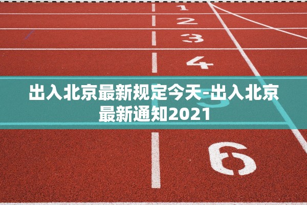 出入北京最新规定今天-出入北京最新通知2021