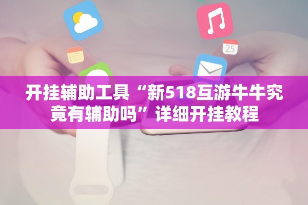 开挂辅助工具“新518互游牛牛究竟有辅助吗	”详细开挂教程
