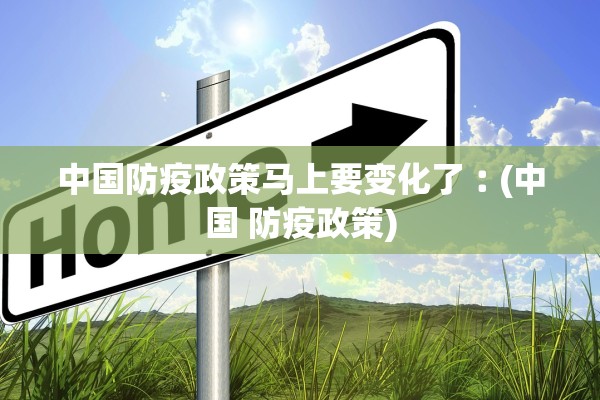 中国防疫政策马上要变化了︰(中国 防疫政策)