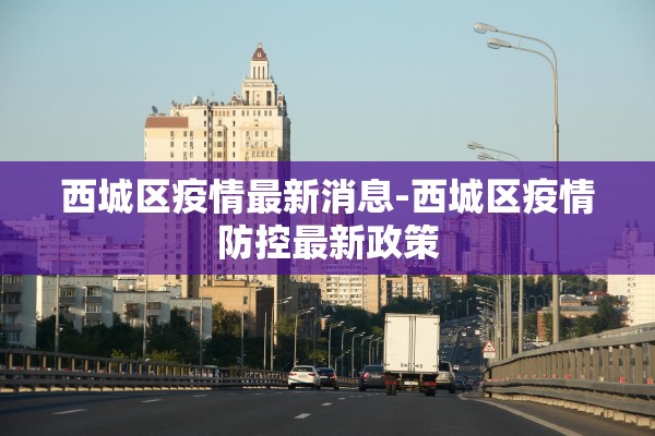 西城区疫情最新消息-西城区疫情防控最新政策