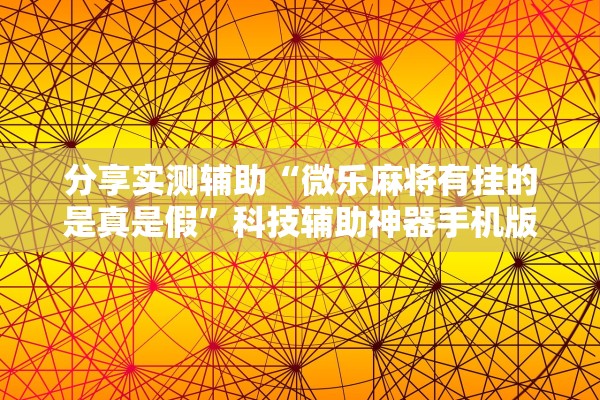 分享实测辅助“微乐麻将有挂的是真是假”科技辅助神器手机版教程