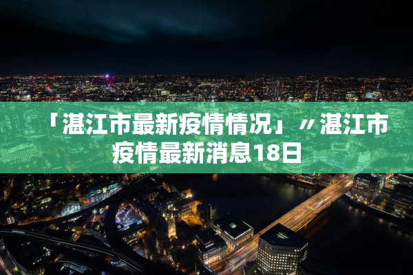 「湛江市最新疫情情况」〃湛江市疫情最新消息18日
