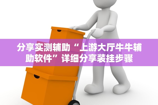 分享实测辅助“上游大厅牛牛辅助软件”详细分享装挂步骤