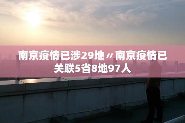南京疫情已涉29地〃南京疫情已关联5省8地97人