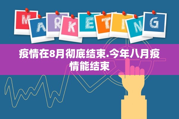 疫情在8月彻底结束.今年八月疫情能结束