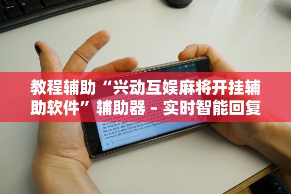 教程辅助“兴动互娱麻将开挂辅助软件”辅助器 – 实时智能回复