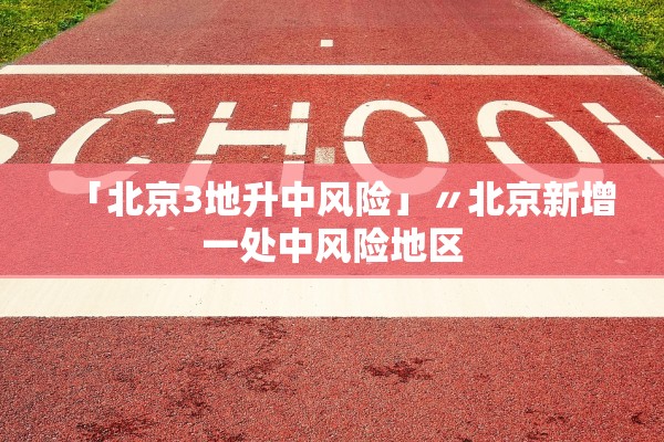 「北京3地升中风险」〃北京新增一处中风险地区