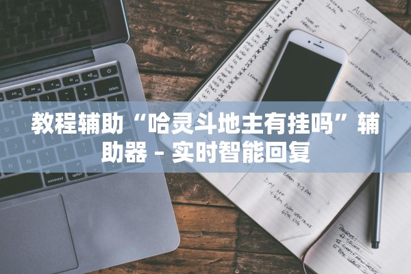 教程辅助“哈灵斗地主有挂吗”辅助器 – 实时智能回复