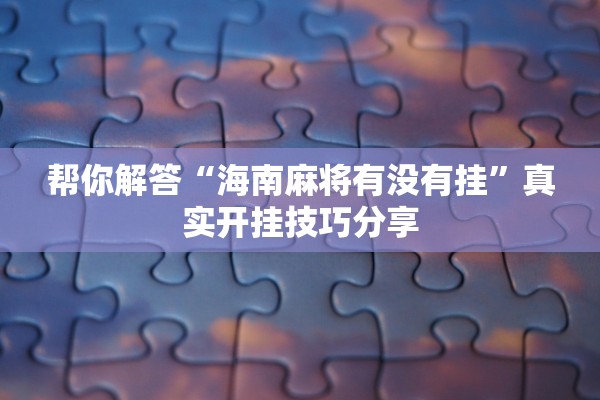 帮你解答“海南麻将有没有挂”真实开挂技巧分享