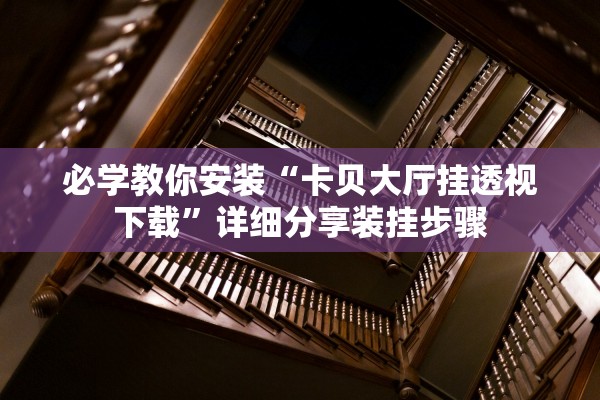 必学教你安装“卡贝大厅挂透视下载”详细分享装挂步骤