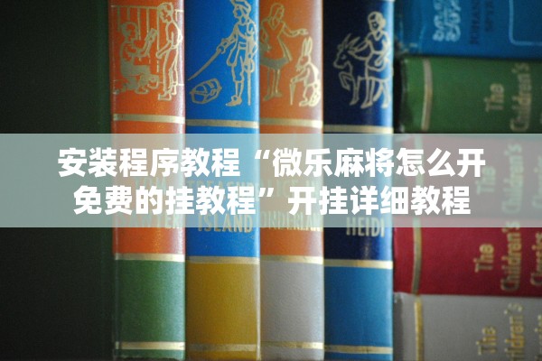 安装程序教程“微乐麻将怎么开免费的挂教程	”开挂详细教程