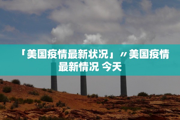 「美国疫情最新状况」〃美国疫情最新情况 今天