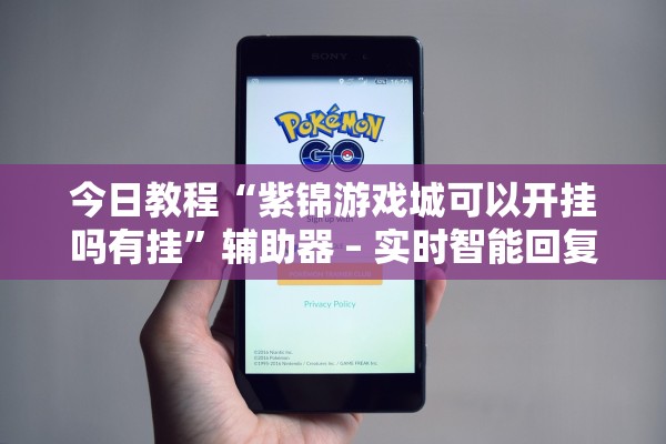 今日教程“紫锦游戏城可以开挂吗有挂”辅助器 – 实时智能回复