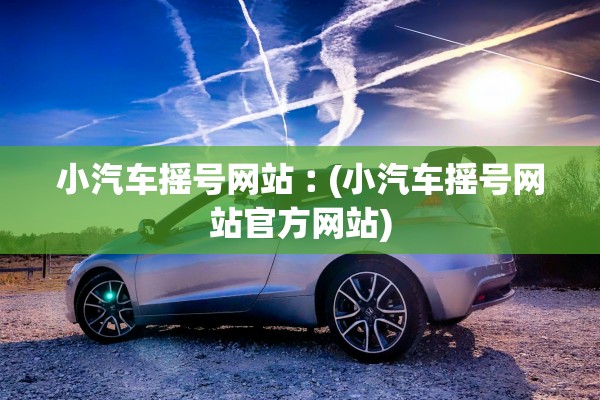 小汽车摇号网站︰(小汽车摇号网站官方网站)