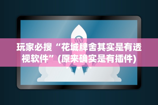 玩家必搜“花城牌舍其实是有透视软件”(原来确实是有插件)