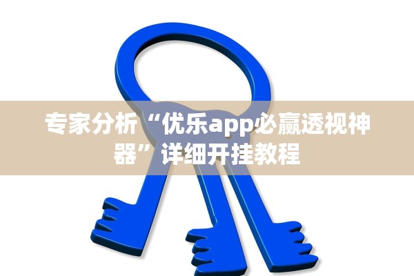专家分析“优乐app必赢透视神器”详细开挂教程