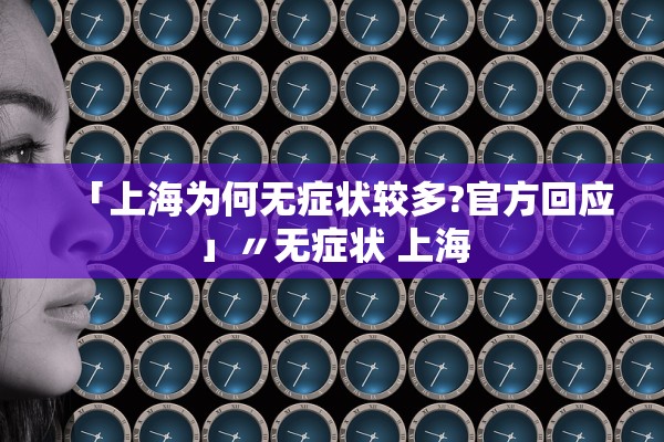 「上海为何无症状较多?官方回应」〃无症状 上海