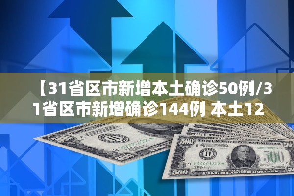 【31省区市新增本土确诊50例/31省区市新增确诊144例 本土126例】