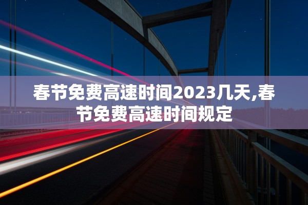 春节免费高速时间2023几天,春节免费高速时间规定