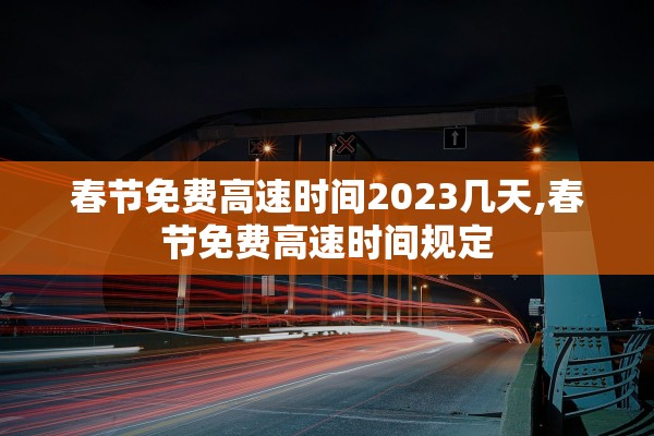 春节免费高速时间2023几天,春节免费高速时间规定
