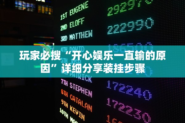 玩家必搜“开心娱乐一直输的原因	”详细分享装挂步骤