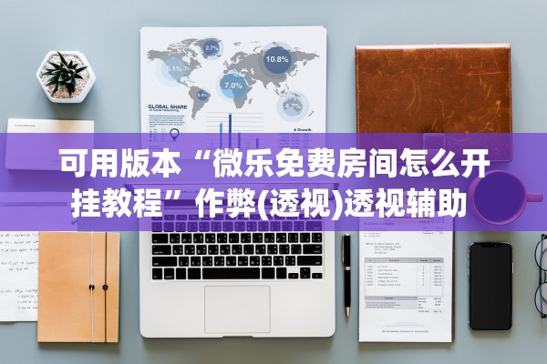 可用版本“微乐免费房间怎么开挂教程”作弊(透视)透视辅助 