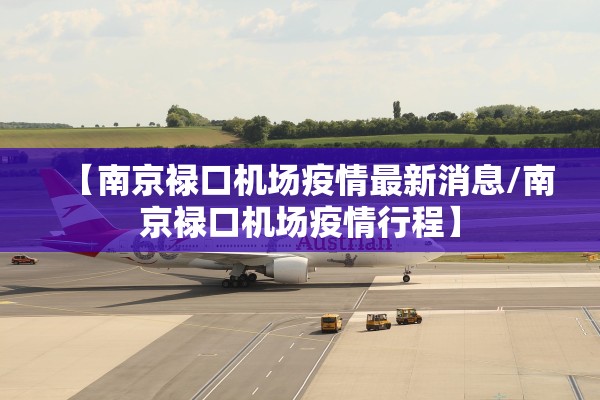 【南京禄口机场疫情最新消息/南京禄口机场疫情行程】